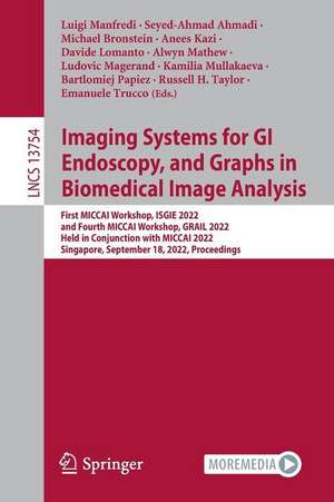 Imaging Systems for GI Endoscopy, and Graphs in Biomedical Image Analysis: First MICCAI Workshop, ISGIE 2022, and Fourth MICCAI Workshop, GRAIL 2022, Held in Conjunction with MICCAI 2022, Singapore, September 18, 2022, Proceedings de Luigi Manfredi