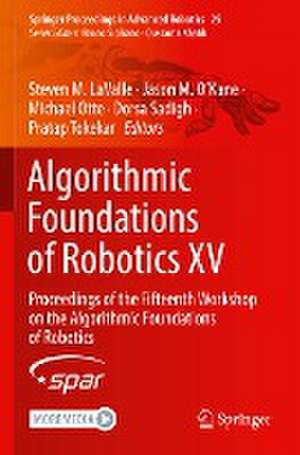 Algorithmic Foundations of Robotics XV: Proceedings of the Fifteenth Workshop on the Algorithmic Foundations of Robotics de Steven M. LaValle