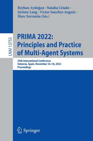 PRIMA 2022: Principles and Practice of Multi-Agent Systems: 24th International Conference, Valencia, Spain, November 16–18, 2022, Proceedings de Reyhan Aydoğan