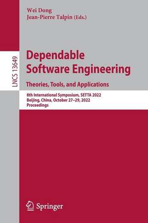 Dependable Software Engineering. Theories, Tools, and Applications: 8th International Symposium, SETTA 2022, Beijing, China, October 27-29, 2022, Proceedings de Wei Dong