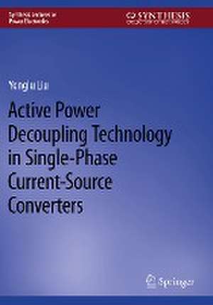 Active Power Decoupling Technology in Single-Phase Current-Source Converters de Yonglu Liu