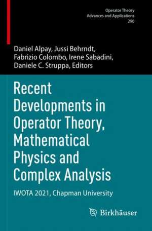 Recent Developments in Operator Theory, Mathematical Physics and Complex Analysis: IWOTA 2021, Chapman University de Daniel Alpay