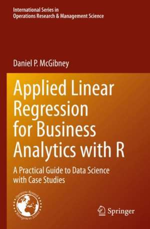 Applied Linear Regression for Business Analytics with R: A Practical Guide to Data Science with Case Studies de Daniel P. McGibney