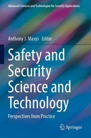 Safety and Security Science and Technology: Perspectives from Practice de Anthony J. Masys