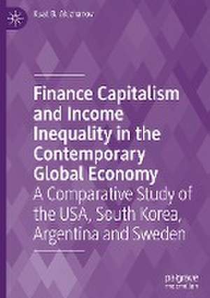 Finance Capitalism and Income Inequality in the Contemporary Global Economy: A Comparative Study of the USA, South Korea, Argentina and Sweden de Kuat B. Akizhanov