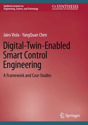 Digital-Twin-Enabled Smart Control Engineering: A Framework and Case Studies de Jairo Viola