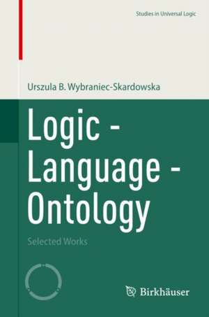 Logic - Language - Ontology: Selected Works de Urszula B. Wybraniec-Skardowska