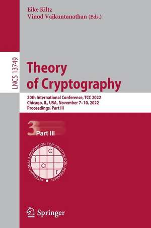 Theory of Cryptography: 20th International Conference, TCC 2022, Chicago, IL, USA, November 7–10, 2022, Proceedings, Part III de Eike Kiltz