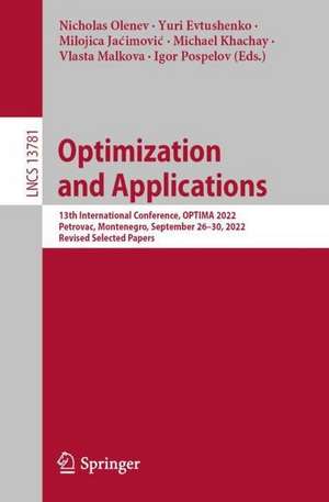 Optimization and Applications: 13th International Conference, OPTIMA 2022, Petrovac, Montenegro, September 26–30, 2022, Revised Selected Papers de Nicholas Olenev