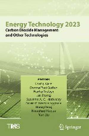 Energy Technology 2023: Carbon Dioxide Management and Other Technologies de Shafiq Alam