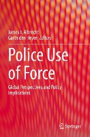 Police Use of Force: Global Perspectives and Policy Implications de James F. Albrecht