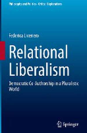Relational Liberalism: Democratic Co-Authorship in a Pluralistic World de Federica Liveriero