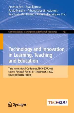 Technology and Innovation in Learning, Teaching and Education: Third International Conference, TECH-EDU 2022, Lisbon, Portugal, August 31–September 2, 2022, Revised Selected Papers de Arsénio Reis