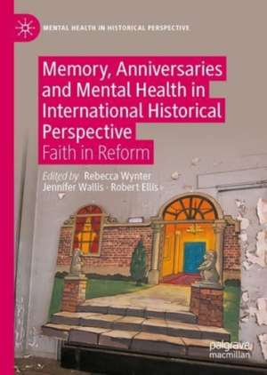 Memory, Anniversaries and Mental Health in International Historical Perspective: Faith in Reform de Rebecca Wynter