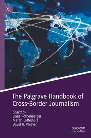 The Palgrave Handbook of Cross-Border Journalism de Liane Rothenberger