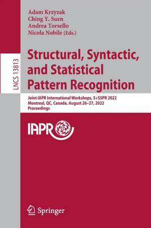 Structural, Syntactic, and Statistical Pattern Recognition: Joint IAPR International Workshops, S+SSPR 2022, Montreal, QC, Canada, August 26–27, 2022, Proceedings de Adam Krzyzak