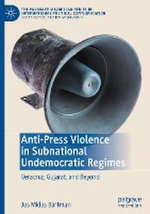 Anti-Press Violence in Subnational Undemocratic Regimes: Veracruz, Gujarat, and Beyond de Jos Midas Bartman