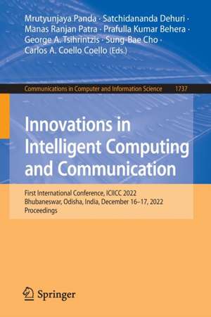 Innovations in Intelligent Computing and Communication: First International Conference, ICIICC 2022, Bhubaneswar, Odisha, India, December 16-17, 2022, Proceedings de Mrutyunjaya Panda