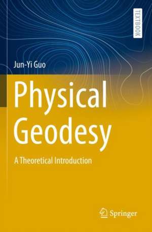 Physical Geodesy: A Theoretical Introduction de Jun-Yi Guo