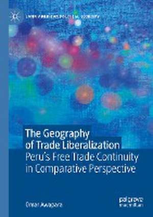 The Geography of Trade Liberalization: Peru’s Free Trade Continuity in Comparative Perspective de Omar Awapara