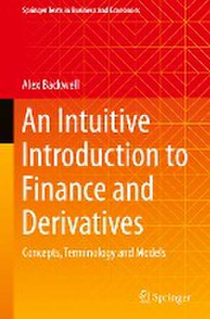 An Intuitive Introduction to Finance and Derivatives: Concepts, Terminology and Models de Alex Backwell