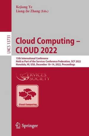 Cloud Computing – CLOUD 2022: 15th International Conference, Held as Part of the Services Conference Federation, SCF 2022, Honolulu, HI, USA, December 10–14, 2022, Proceedings de Kejiang Ye