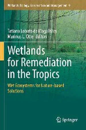 Wetlands for Remediation in the Tropics: Wet Ecosystems for Nature-based Solutions de Tatiana Lobato de Magalhães