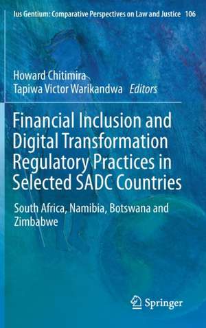 Financial Inclusion and Digital Transformation Regulatory Practices in Selected SADC Countries: South Africa, Namibia, Botswana and Zimbabwe de Howard Chitimira