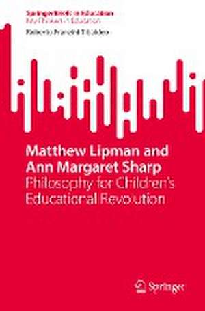 Matthew Lipman and Ann Margaret Sharp: Philosophy for Children’s Educational Revolution de Roberto Franzini Tibaldeo