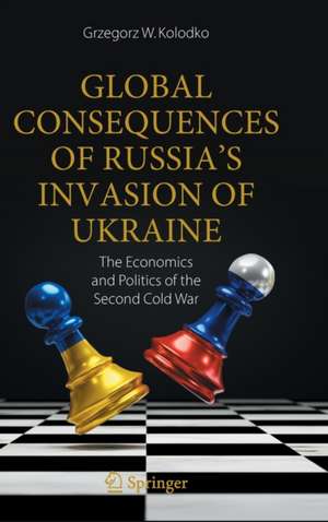 Global Consequences of Russia's Invasion of Ukraine: The Economics and Politics of the Second Cold War de Grzegorz W. Kolodko