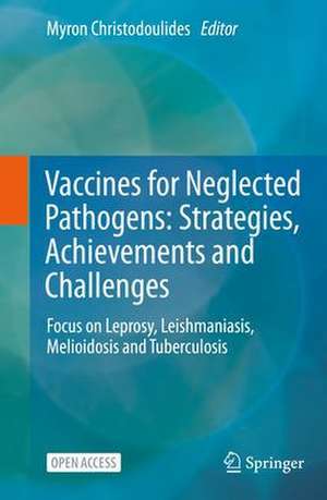 Vaccines for Neglected Pathogens: Strategies, Achievements and Challenges: Focus on Leprosy, Leishmaniasis, Melioidosis and Tuberculosis de Myron Christodoulides