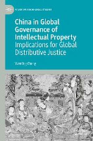 China in Global Governance of Intellectual Property: Implications for Global Distributive Justice de Wenting Cheng