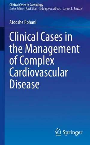 Clinical Cases in the Management of Complex Cardiovascular Disease de Atooshe Rohani