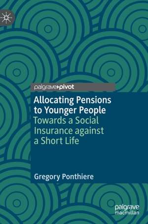 Allocating Pensions to Younger People: Towards a Social Insurance against a Short Life de Gregory Ponthiere