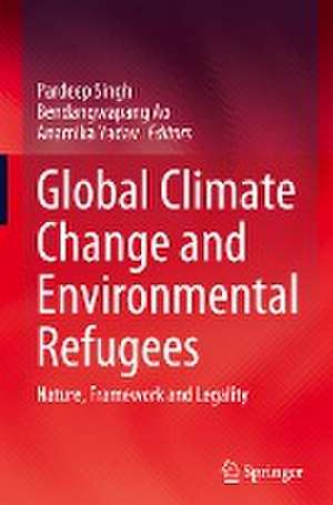 Global Climate Change and Environmental Refugees: Nature, Framework and Legality de Pardeep Singh