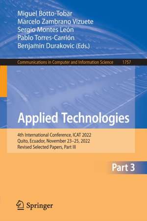 Applied Technologies: 4th International Conference, ICAT 2022, Quito, Ecuador, November 23–25, 2022, Revised Selected Papers, Part III de Miguel Botto-Tobar