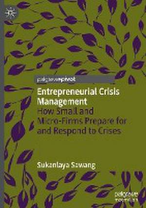 Entrepreneurial Crisis Management: How Small and Micro-Firms Prepare for and Respond to Crises de Sukanlaya Sawang