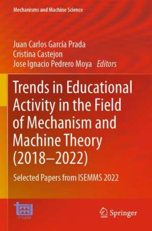 Trends in Educational Activity in the Field of Mechanism and Machine Theory (2018–2022): Selected Papers from ISEMMS 2022 de Juan Carlos García Prada