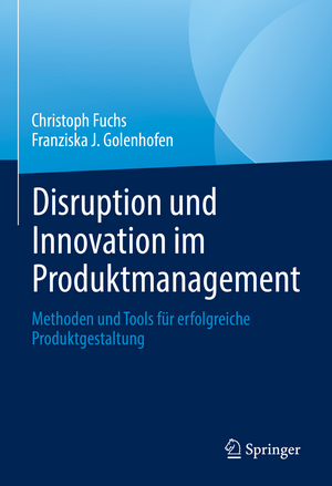 Disruption und Innovation im Produktmanagement: Methoden und Tools für erfolgreiche Produktgestaltung de Christoph Fuchs