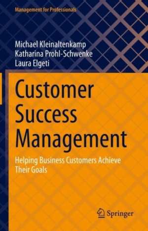 Customer Success Management: Helping Business Customers Achieve Their Goals de Michael Kleinaltenkamp