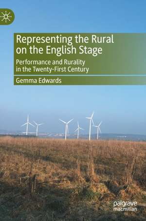 Representing the Rural on the English Stage: Performance and Rurality in the Twenty-First Century de Gemma Edwards