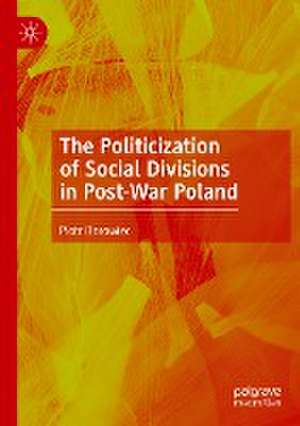 The Politicization of Social Divisions in Post-War Poland de Piotr Borowiec