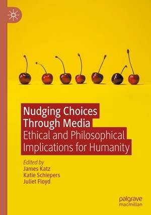 Nudging Choices Through Media: Ethical and philosophical implications for humanity de James Katz