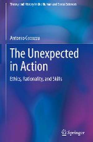 The Unexpected in Action: Ethics, Rationality, and Skills de Antonio Cocozza