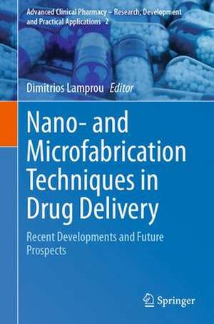 Nano- and Microfabrication Techniques in Drug Delivery: Recent Developments and Future Prospects de Dimitrios Lamprou