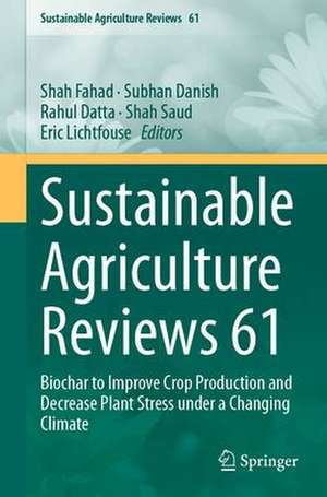 Sustainable Agriculture Reviews 61: Biochar to Improve Crop Production and Decrease Plant Stress under a Changing Climate de Shah Fahad