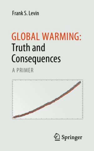 Global Warming: Truth and Consequences: A Primer de Frank S. Levin