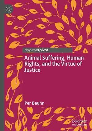 Animal Suffering, Human Rights, and the Virtue of Justice de Per Bauhn