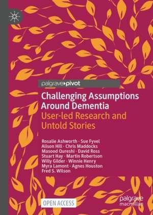 Challenging Assumptions Around Dementia: User-led Research and Untold Stories de Rosalie Ashworth