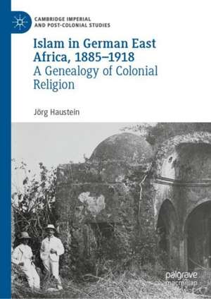 Islam in German East Africa, 1885–1918: A Genealogy of Colonial Religion de Jörg Haustein